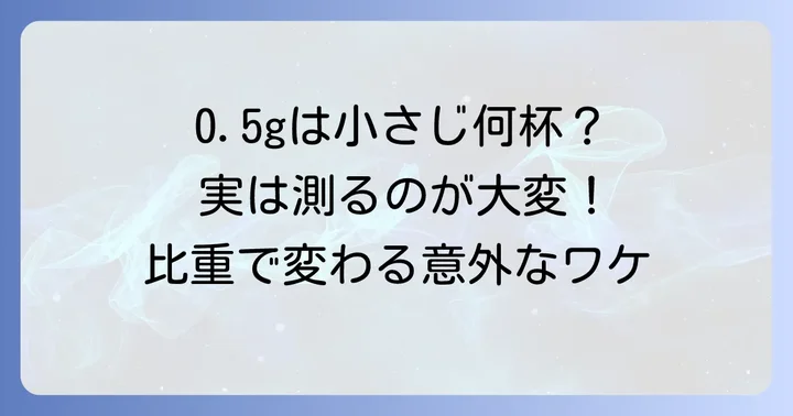 0.5グラムは小さじ何杯？意外と難しいその理由