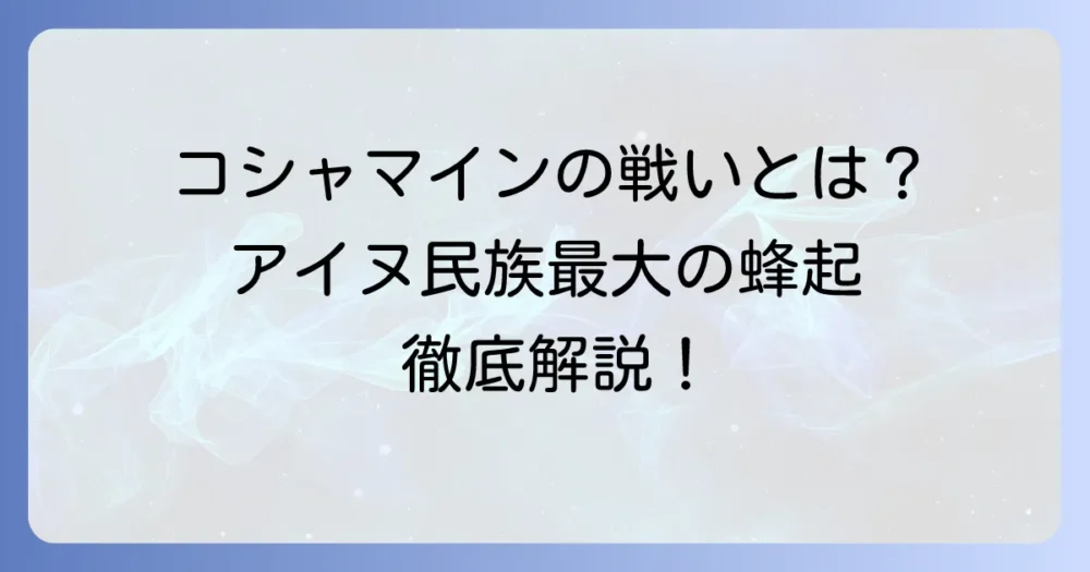 コシャマインの戦いはいつ？アイヌ民族最大の蜂起とその背景を徹底解説