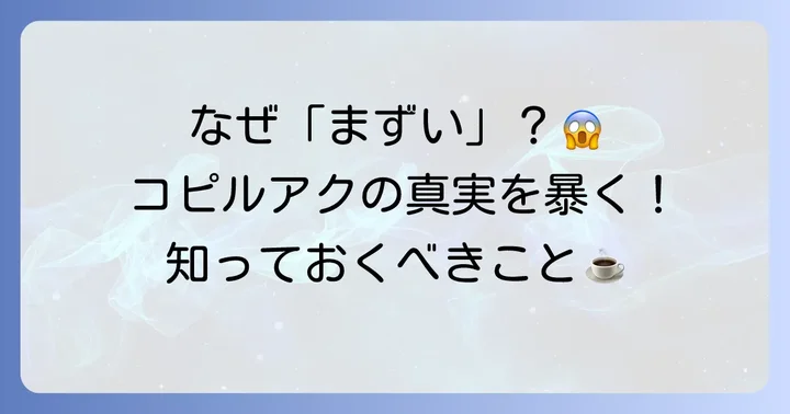 なぜコピルアクは「まずい」と言われるのか？その背景を深掘り