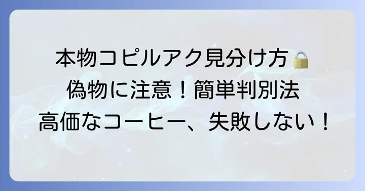 本物のコピルアクを見分けるための重要なポイント