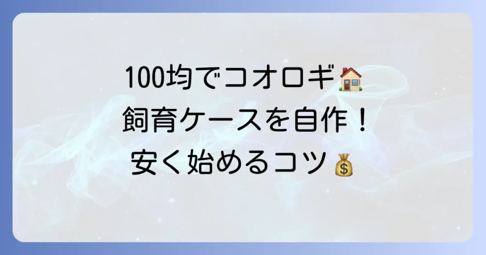 コオロギ飼育ケースを100均グッズで手軽に自作！安く始めるコツと注意点
