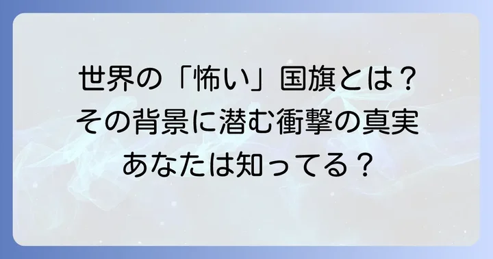 思わず目を奪われる！世界の「怖い」国旗とその背景
