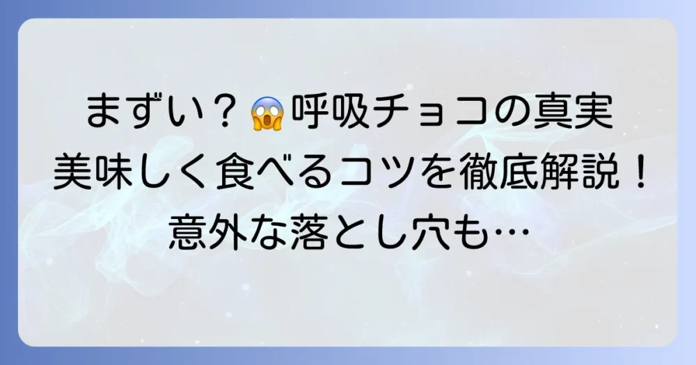 呼吸チョコがまずいと感じる理由と美味しく楽しむコツを徹底解説