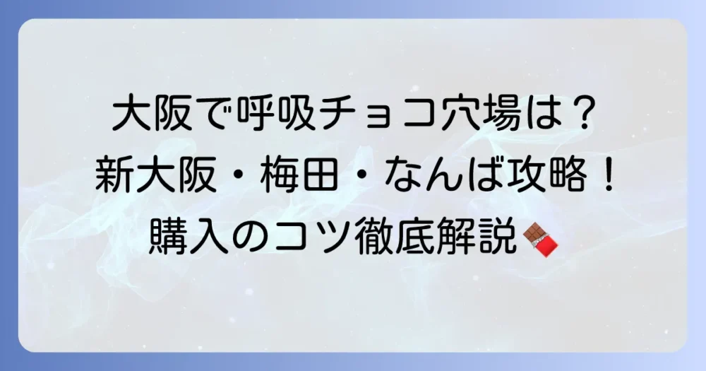 【大阪】呼吸チョコはここで買える！新大阪・梅田・なんばの店舗情報と購入のコツ