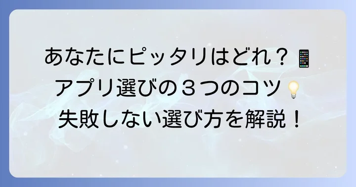 アプリ選びのコツ：あなたにぴったりの一本を見つけるには