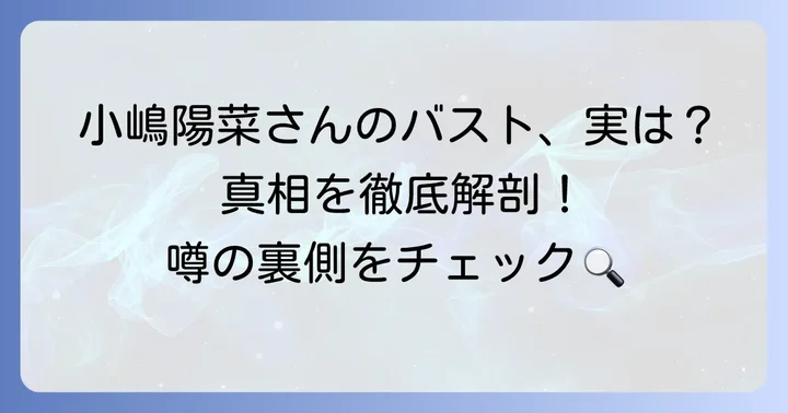 小嶋陽菜さんのバストアップに関する噂の真相