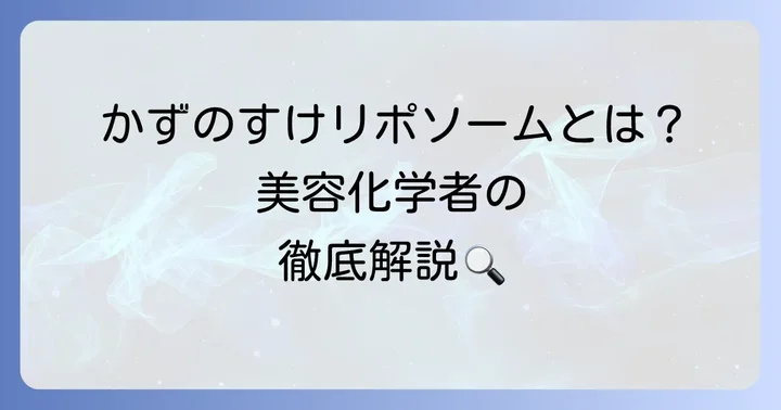 かずのすけリポソームとは？美容化学者が追求した肌への優しさ