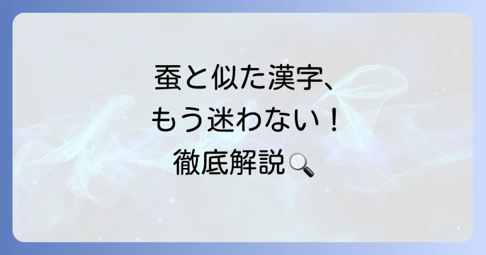 蚕に似た漢字を徹底解説！見分け方と意味を分かりやすく紹介