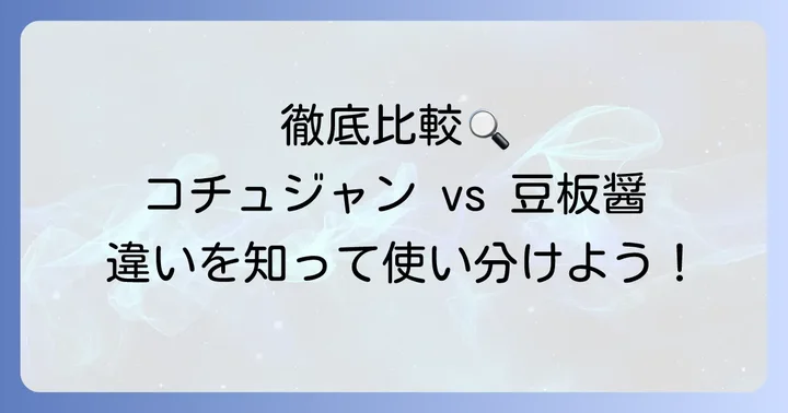 コチュジャンと豆板醤の基本的な違いを徹底比較