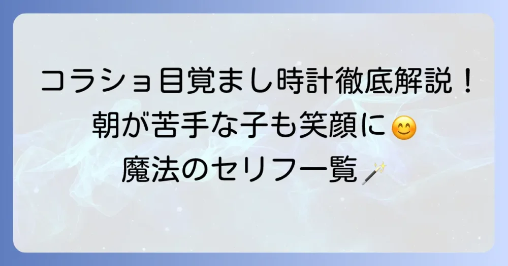 コラショ目覚まし時計のセリフ一覧を徹底解説!朝が苦手な子も笑顔になる魔法の声