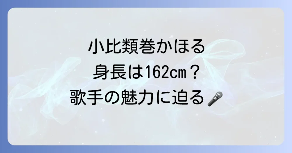 小比類巻かほるさんの身長は何cm？プロフィールと歌手としての魅力に迫る