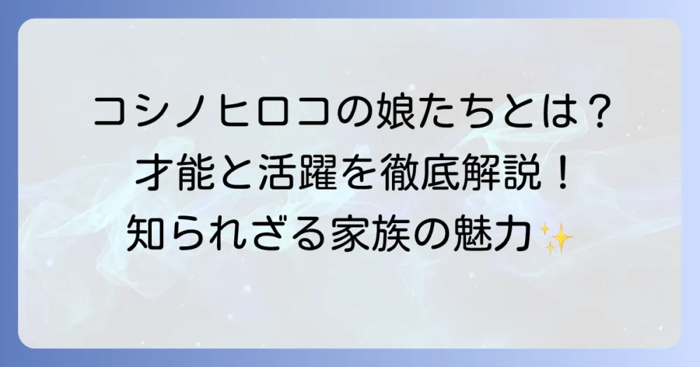 コシノヒロコの娘たちとは？母から受け継ぐ才能とそれぞれの活躍を徹底解説