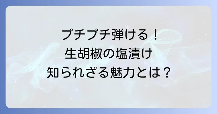 生胡椒の塩漬けとは?その魅力と乾燥胡椒との違い