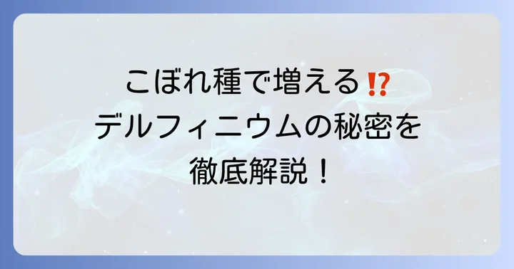 デルフィニウムはこぼれ種で増える？その真実と仕組み