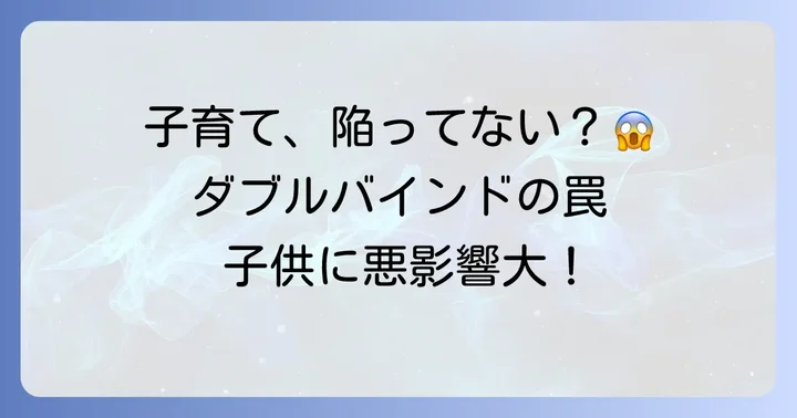 ダブルバインド子育てとは？その定義と子供への影響