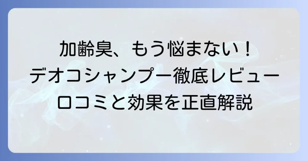 デオコシャンプーの女性口コミを徹底解説！加齢臭対策と使用感を正直レビュー