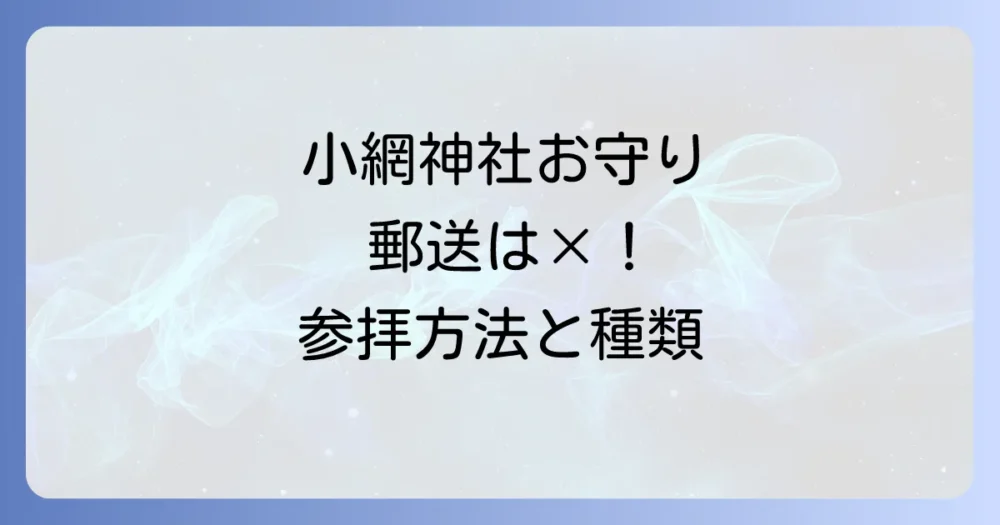 小網神社のお守り郵送は現在不可！ご利益を授かる参拝方法と種類を徹底解説