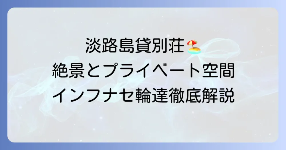 ホテリエハウスインフナセ輪達の魅力を徹底解説！淡路島貸別荘で過ごす特別な時間