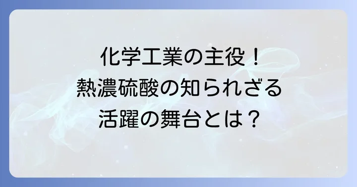 熱濃硫酸の主な用途と産業での役割