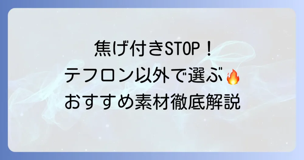 焦げ付かないフライパン:テフロン以外の選び方とおすすめ素材を徹底解説