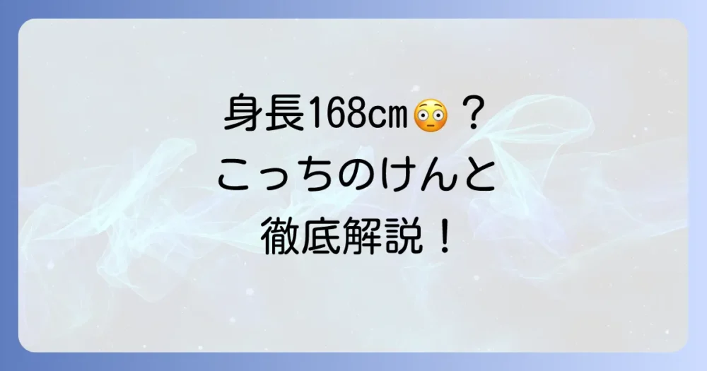 こっちのけんとさんの身長は何センチ?気になるプロフィールと活動内容を徹底解説