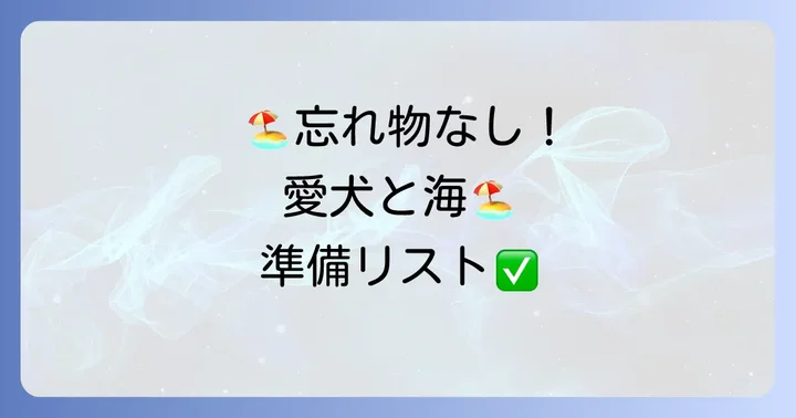 愛犬と海を楽しむための準備と持ち物