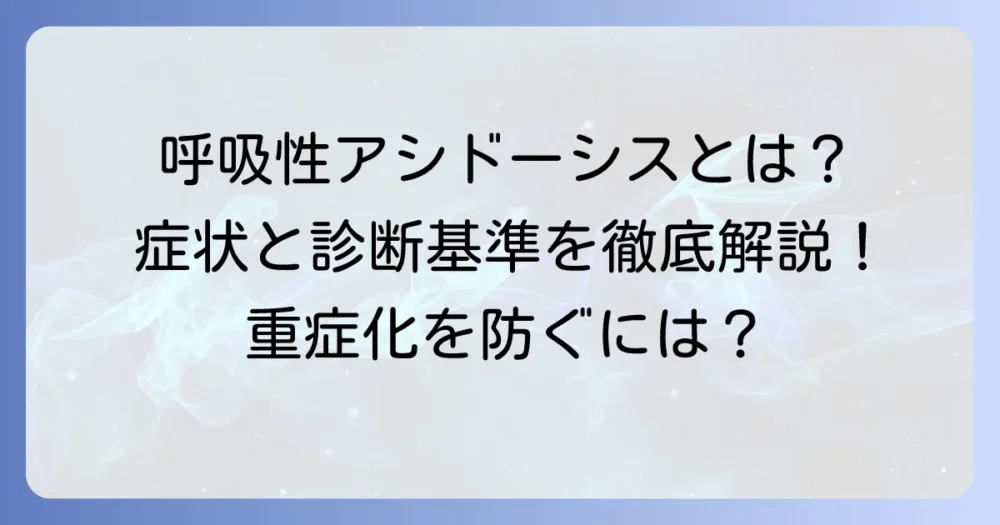 呼吸性アシドーシスとは？原因から症状、診断基準まで徹底解説