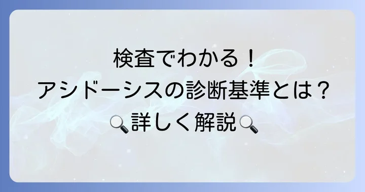 呼吸性アシドーシスを正確に診断するための基準と検査