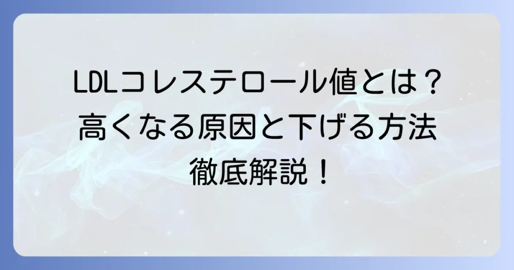 LDLコレステロールの基準値を知ろう!高い原因と下げる方法を徹底解説