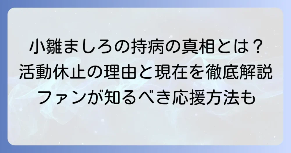 小雛ましろの持病に関する噂の真相と現在の活動状況を徹底解説