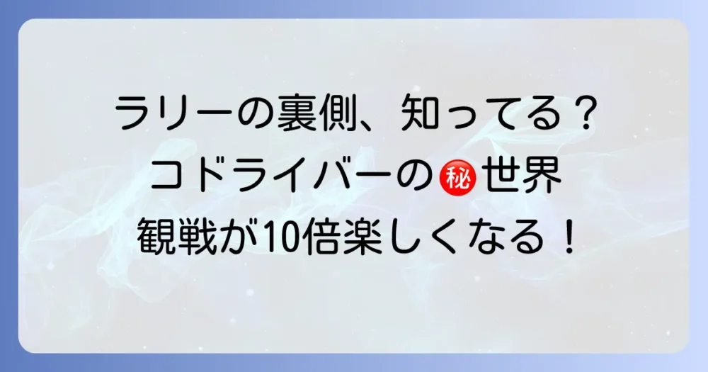 コドライバー用語集：ラリーの影の主役の役割と必要なスキルを徹底解説