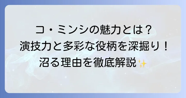 女優コ・ミンシの魅力に迫る：演技力と多彩な役柄
