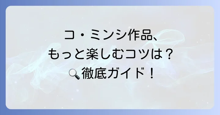 コ・ミンシ出演ドラマをさらに楽しむコツ