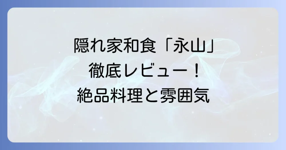 小料理屋永山のレビュー！隠れ家和食の魅力とおすすめメニューを徹底解説