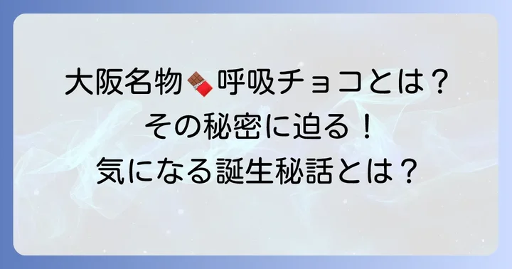 呼吸チョコとは？大阪で生まれた人気チョコレートの基本