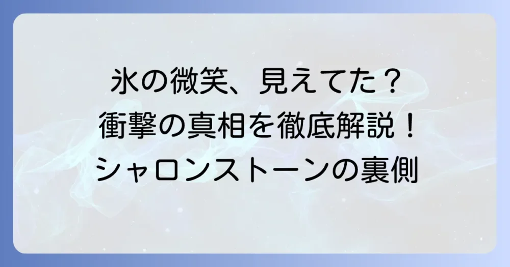 氷の微笑は、見えていた?シャロン・ストーン伝説の足組みシーンの真相を徹底解説