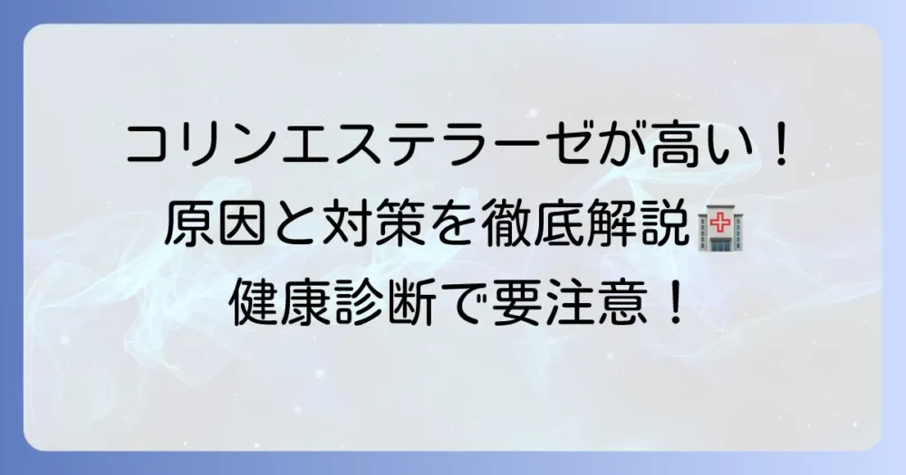 コリンエステラーゼが高い原因を徹底解説！考えられる病気と対策