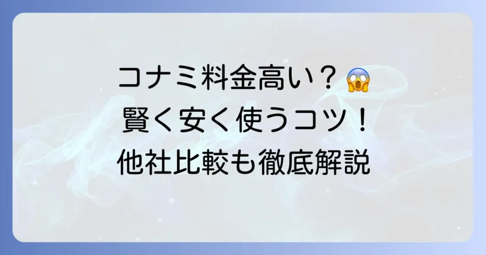 コナミスポーツの料金が高いと感じるあなたへ!料金体系から安く利用するコツ、他社比較まで徹底解説