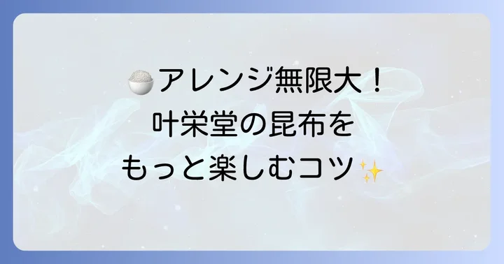 叶栄堂昆布をさらに楽しむコツ