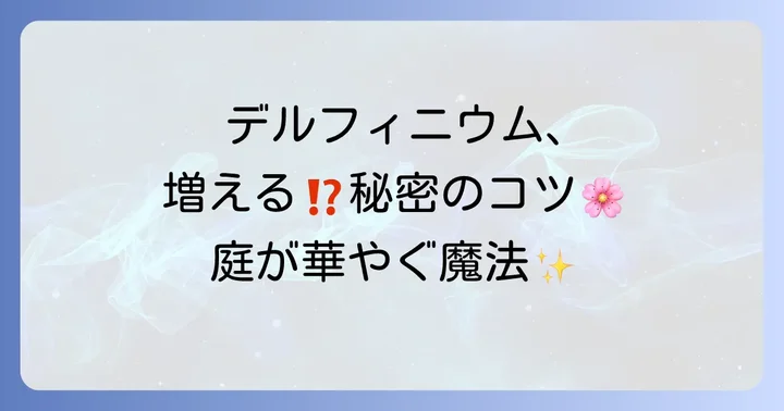 デルフィニウムはこぼれ種で増える?その魅力と可能性