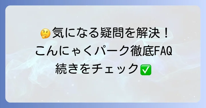 こんにゃくパークバイキングに関するよくある質問