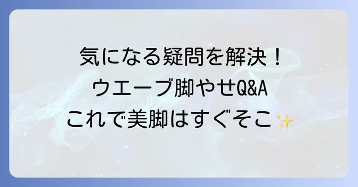 ウエーブ脚やせに関するよくある質問