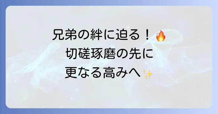 兄弟ならではの切磋琢磨と互いを高め合う関係性