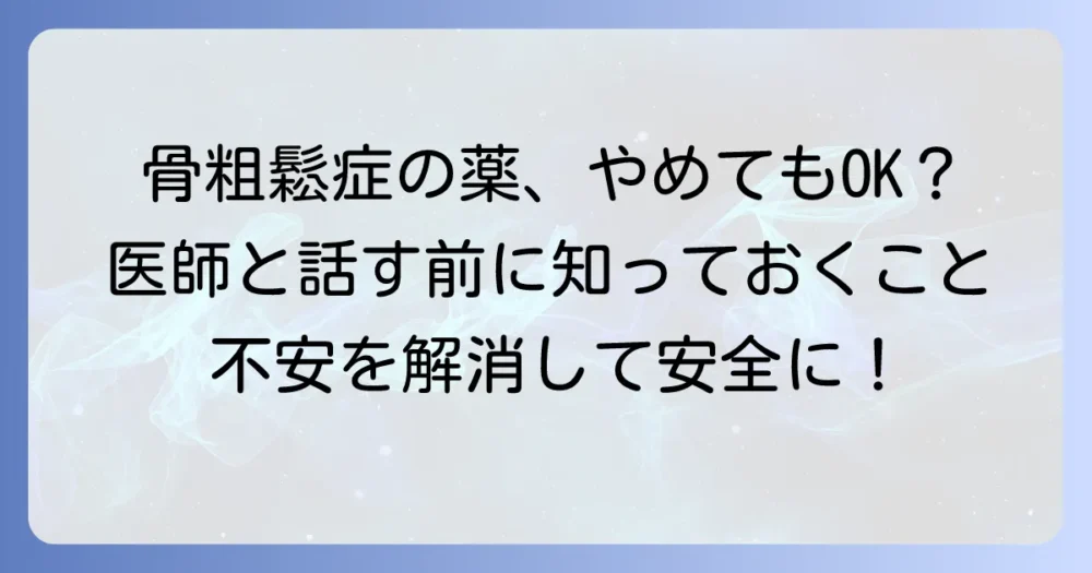 骨粗鬆症の薬をやめたいと思ったら？医師と相談する前に知るべきこと