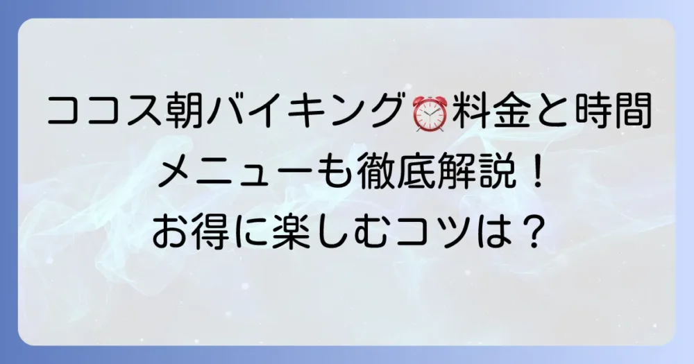 ココス朝食バイキングの時間制限は?料金やメニュー、実施店舗まで徹底解説!