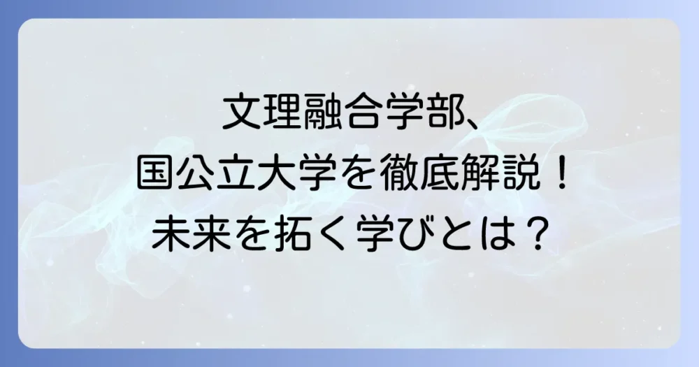 文理融合学部（国公立大学）の魅力と選び方を徹底解説！多様な学びで未来を拓く