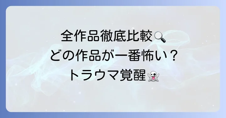 シリーズ全作品の恐怖度と見どころを徹底解説