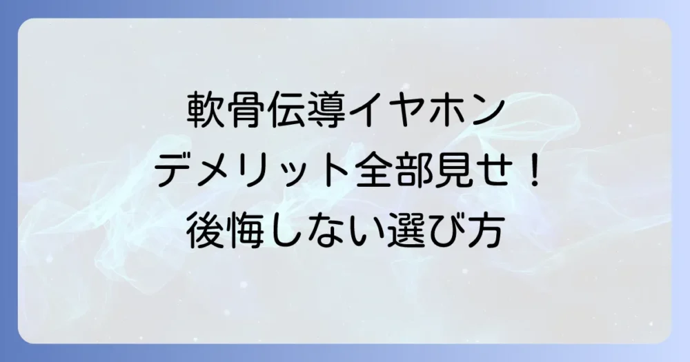 軟骨伝導イヤホンのデメリットとは？購入前に知るべき注意点と解決策