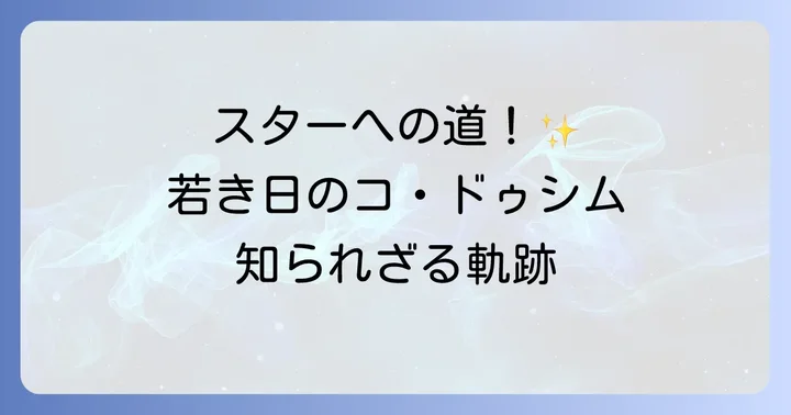 コドゥシムの若い頃の代表作と演技スタイル