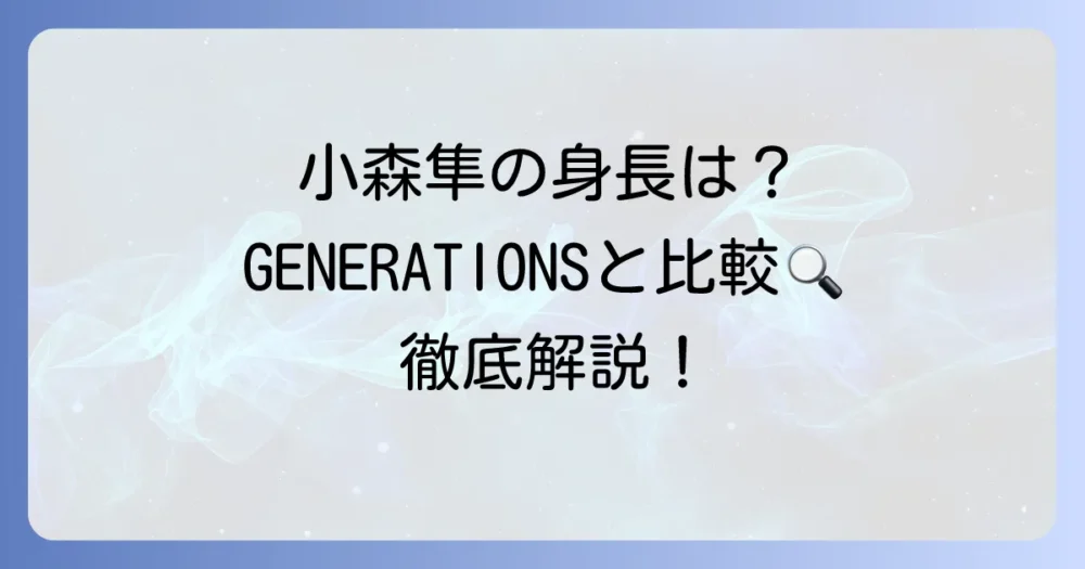 小森隼さんの身長は?GENERATIONSメンバーとの比較やプロフィールも徹底解説